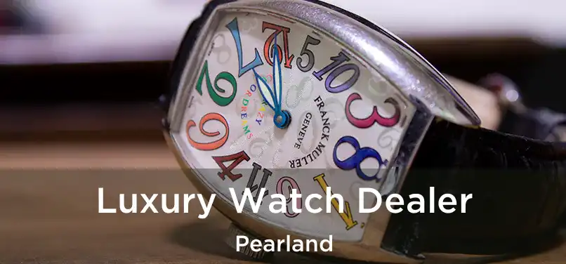  Luxury Watch Dealer Pearland